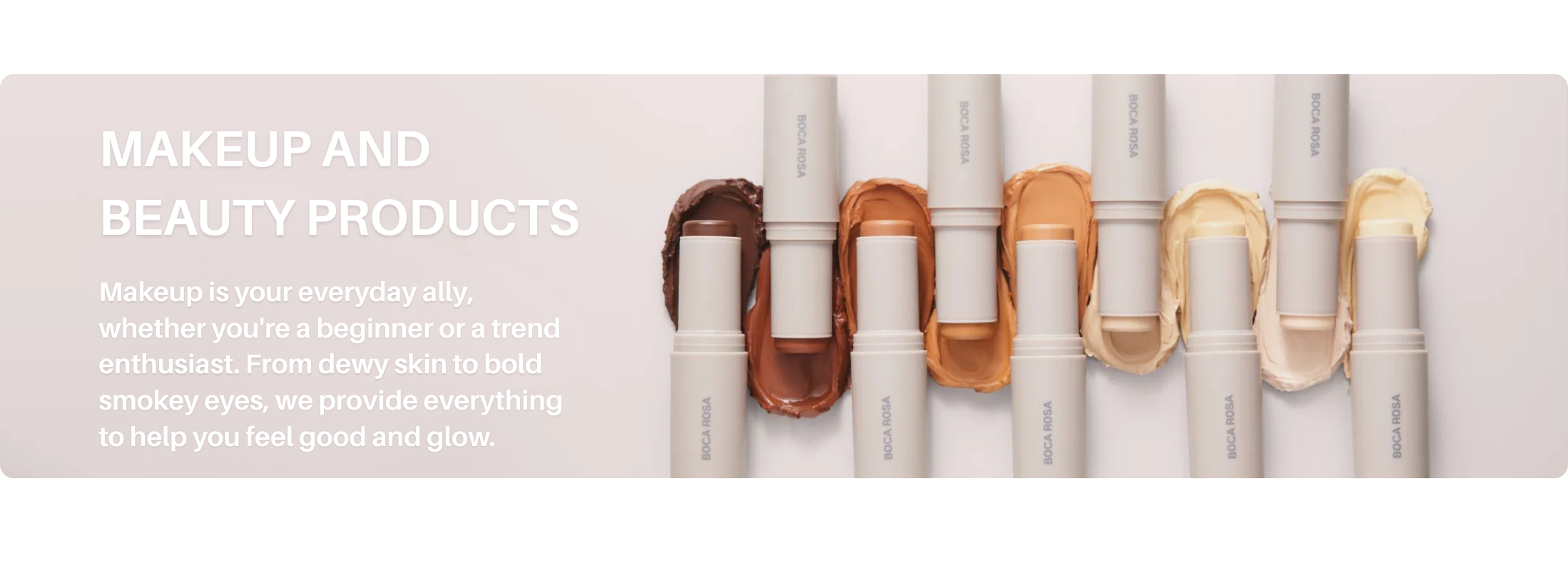 Boca Rosa makeup sticks in multiple shades, arranged with creamy swatches of foundation and concealer tones, representing IDA Beauty’s makeup collection.